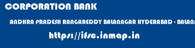 CORPORATION BANK  ANDHRA PRADESH RANGAREDDY BALANAGAR HYDERABAD - BALANAGAR  ifsc code